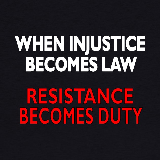 When Injustice becomes law Resistance becomes duty by pickledpossums